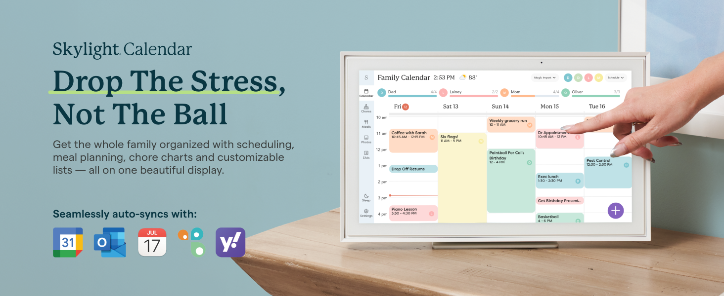 Skylight Calendar. Drop The Stress, Not The Ball. Get the whole family organized on one display.